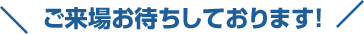 ご来場お待ちしております！